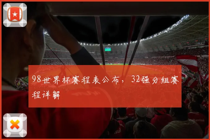 98世界杯赛程表公布,32强分组赛程详解