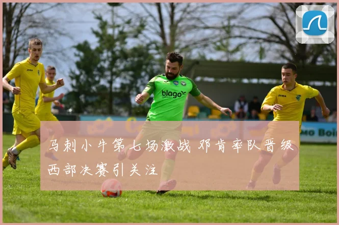 马刺小牛第七场激战 邓肯率队晋级西部决赛引关注