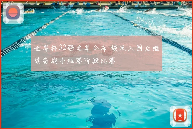 世界杯32强名单公布 埃及入围后继续备战小组赛阶段比赛