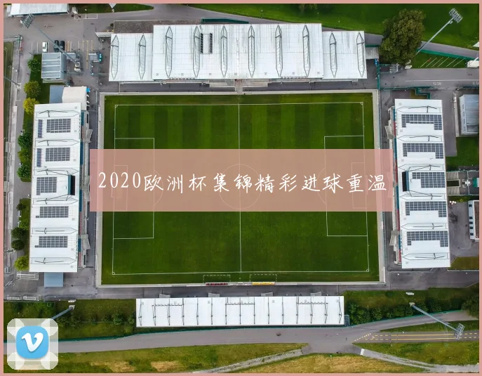 2020欧洲杯集锦精彩进球重温