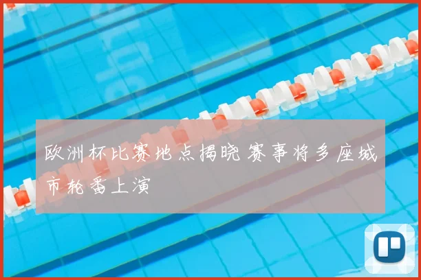 欧洲杯比赛地点揭晓 赛事将多座城市轮番上演
