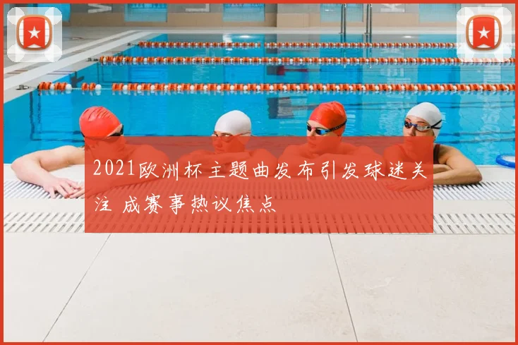 2021欧洲杯主题曲发布引发球迷关注 成赛事热议焦点