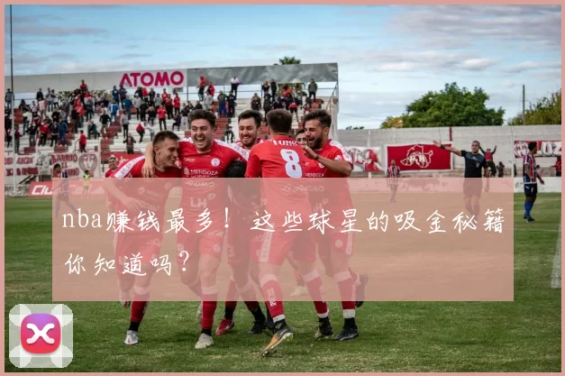 nba赚钱最多！这些球星的吸金秘籍你知道吗？