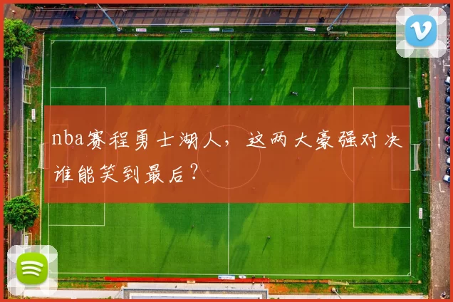 nba赛程勇士湖人，这两大豪强对决谁能笑到最后？