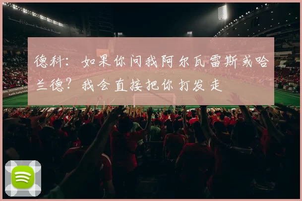 德科：如果你问我阿尔瓦雷斯或哈兰德？我会直接把你打发走