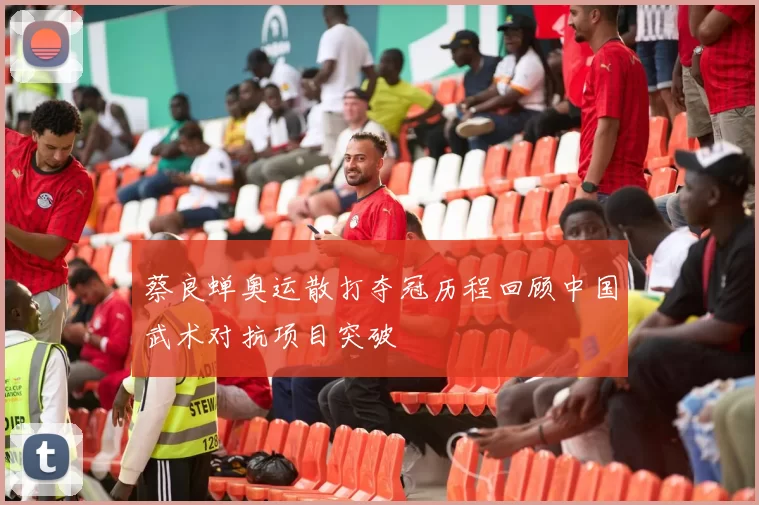 蔡良蝉奥运散打夺冠历程回顾中国武术对抗项目突破